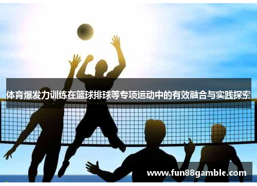 体育爆发力训练在篮球排球等专项运动中的有效融合与实践探索